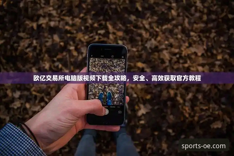 欧亿体育平台客户端下载必备知识：安全获取与高效使用实用指南